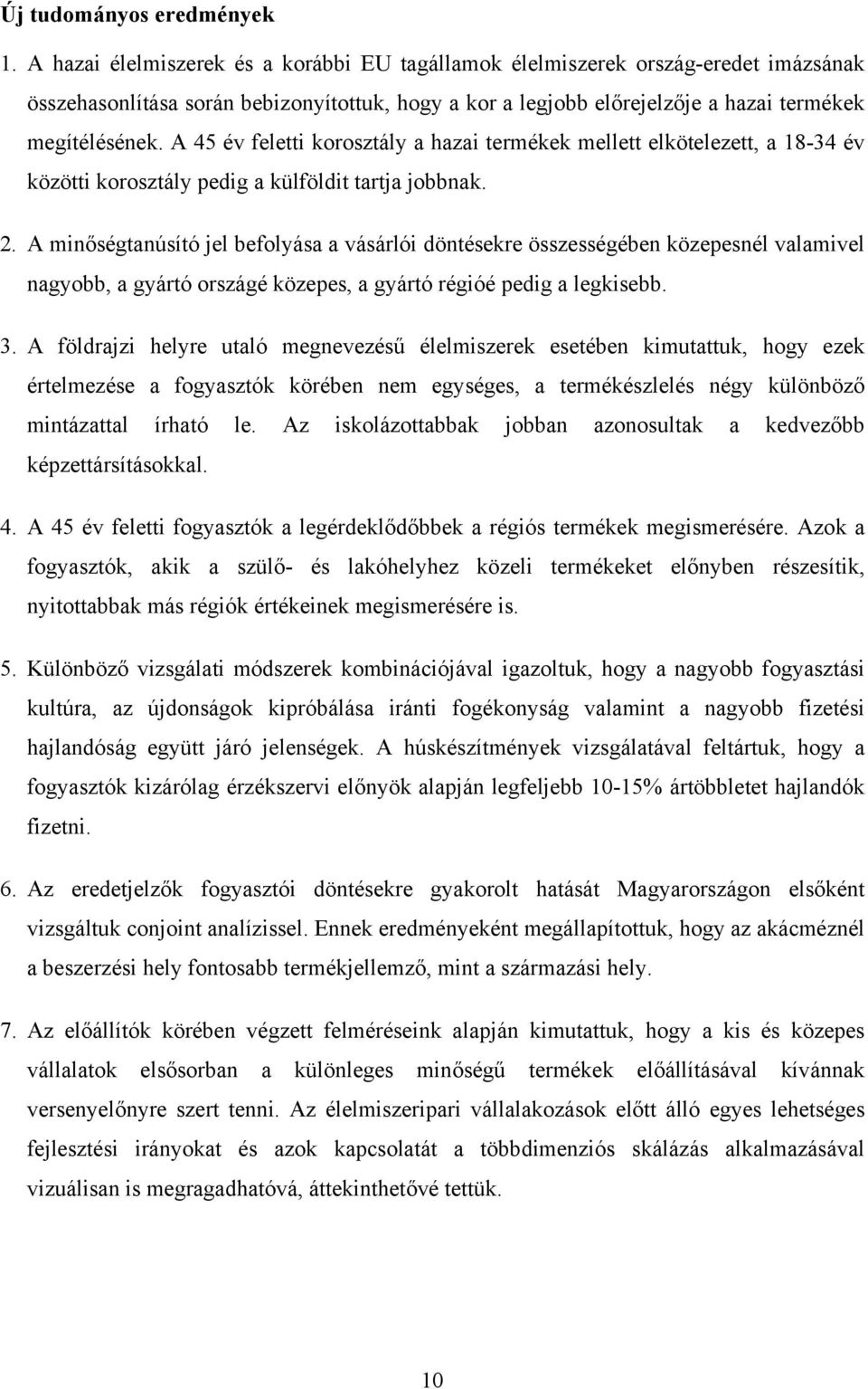 A 45 év feletti korosztály a hazai termékek mellett elkötelezett, a 18-34 év közötti korosztály pedig a külföldit tartja jobbnak. 2.