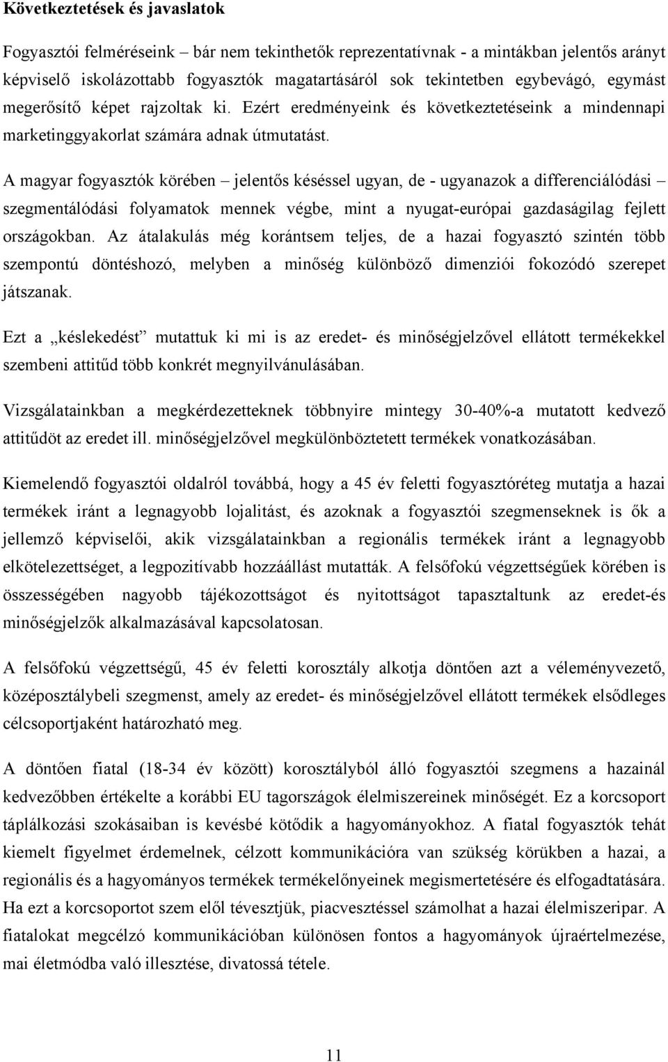 A magyar fogyasztók körében jelentős késéssel ugyan, de - ugyanazok a differenciálódási szegmentálódási folyamatok mennek végbe, mint a nyugat-európai gazdaságilag fejlett országokban.