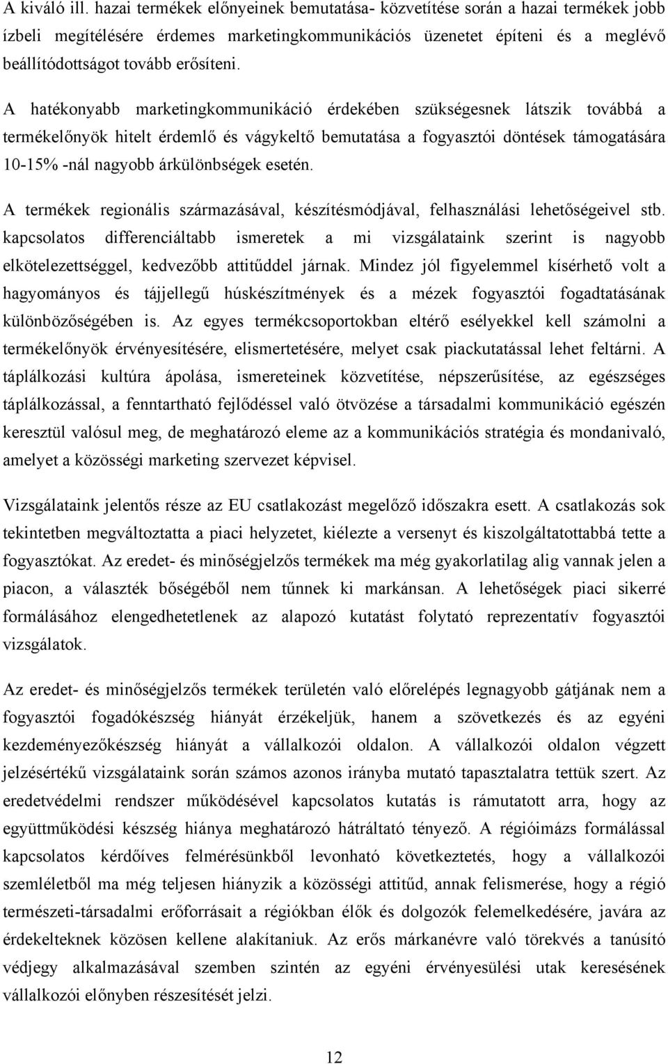 A hatékonyabb marketingkommunikáció érdekében szükségesnek látszik továbbá a termékelőnyök hitelt érdemlő és vágykeltő bemutatása a fogyasztói döntések támogatására 10-15% -nál nagyobb árkülönbségek