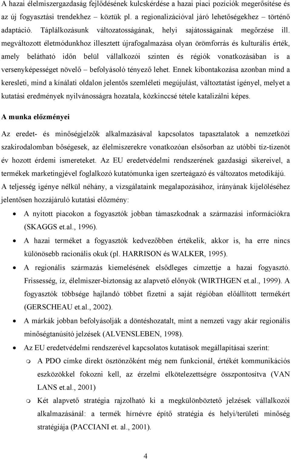 megváltozott életmódunkhoz illesztett újrafogalmazása olyan örömforrás és kulturális érték, amely belátható időn belül vállalkozói szinten és régiók vonatkozásában is a versenyképességet növelő