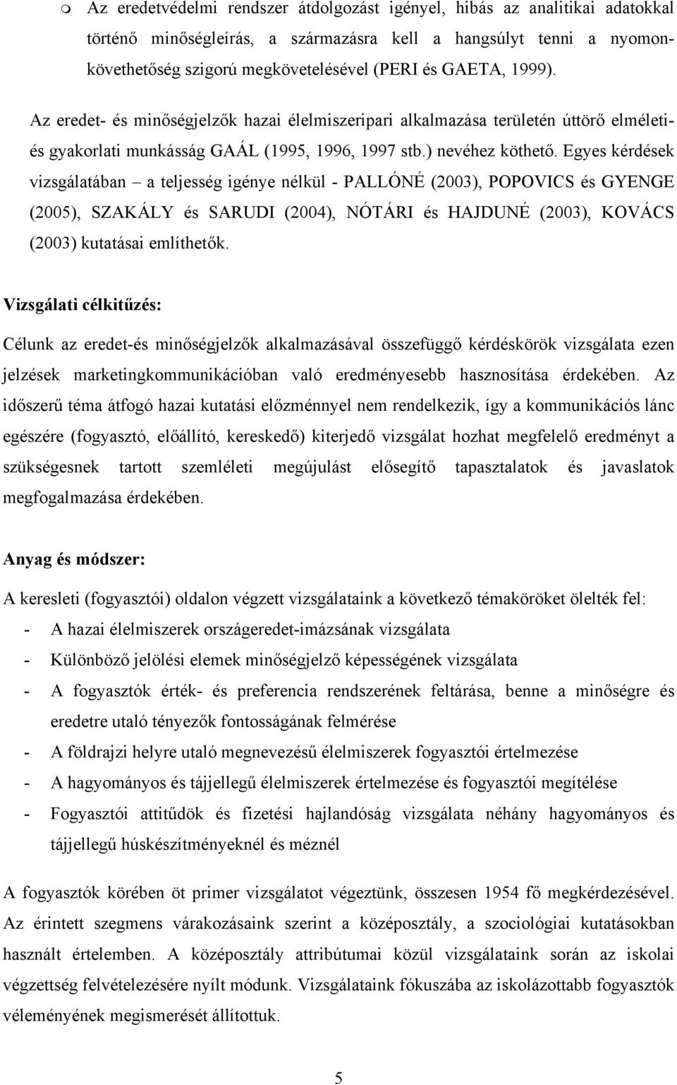 Egyes kérdések vizsgálatában a teljesség igénye nélkül - PALLÓNÉ (2003), POPOVICS és GYENGE (2005), SZAKÁLY és SARUDI (2004), NÓTÁRI és HAJDUNÉ (2003), KOVÁCS (2003) kutatásai említhetők.