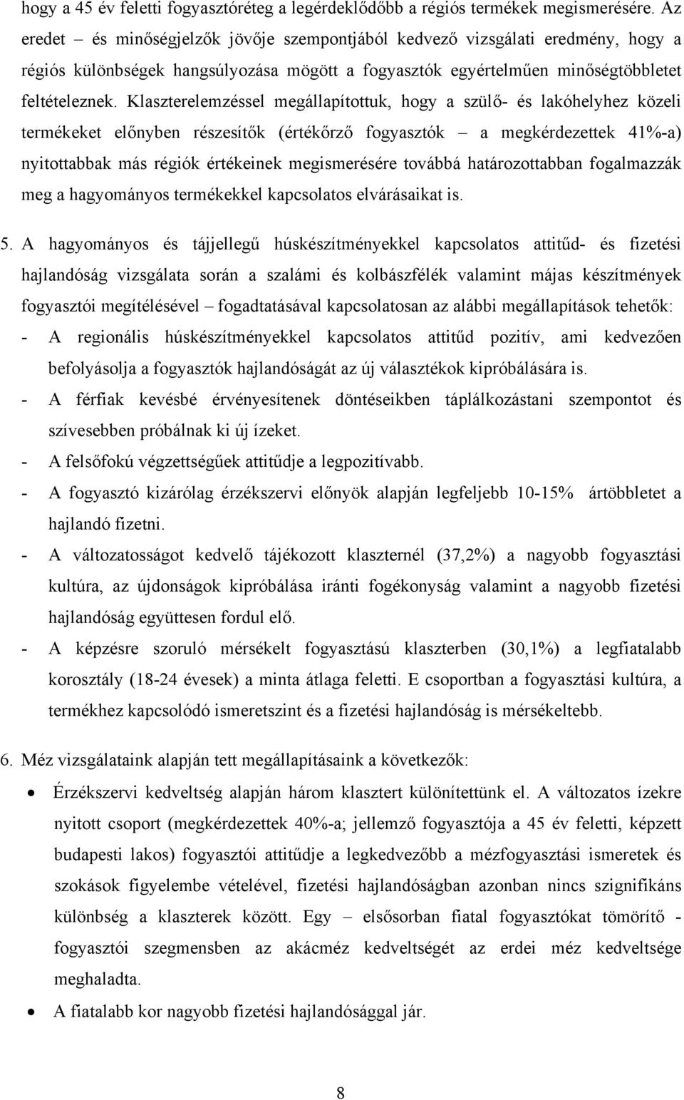 Klaszterelemzéssel megállapítottuk, hogy a szülő- és lakóhelyhez közeli termékeket előnyben részesítők (értékőrző fogyasztók a megkérdezettek 41%-a) nyitottabbak más régiók értékeinek megismerésére