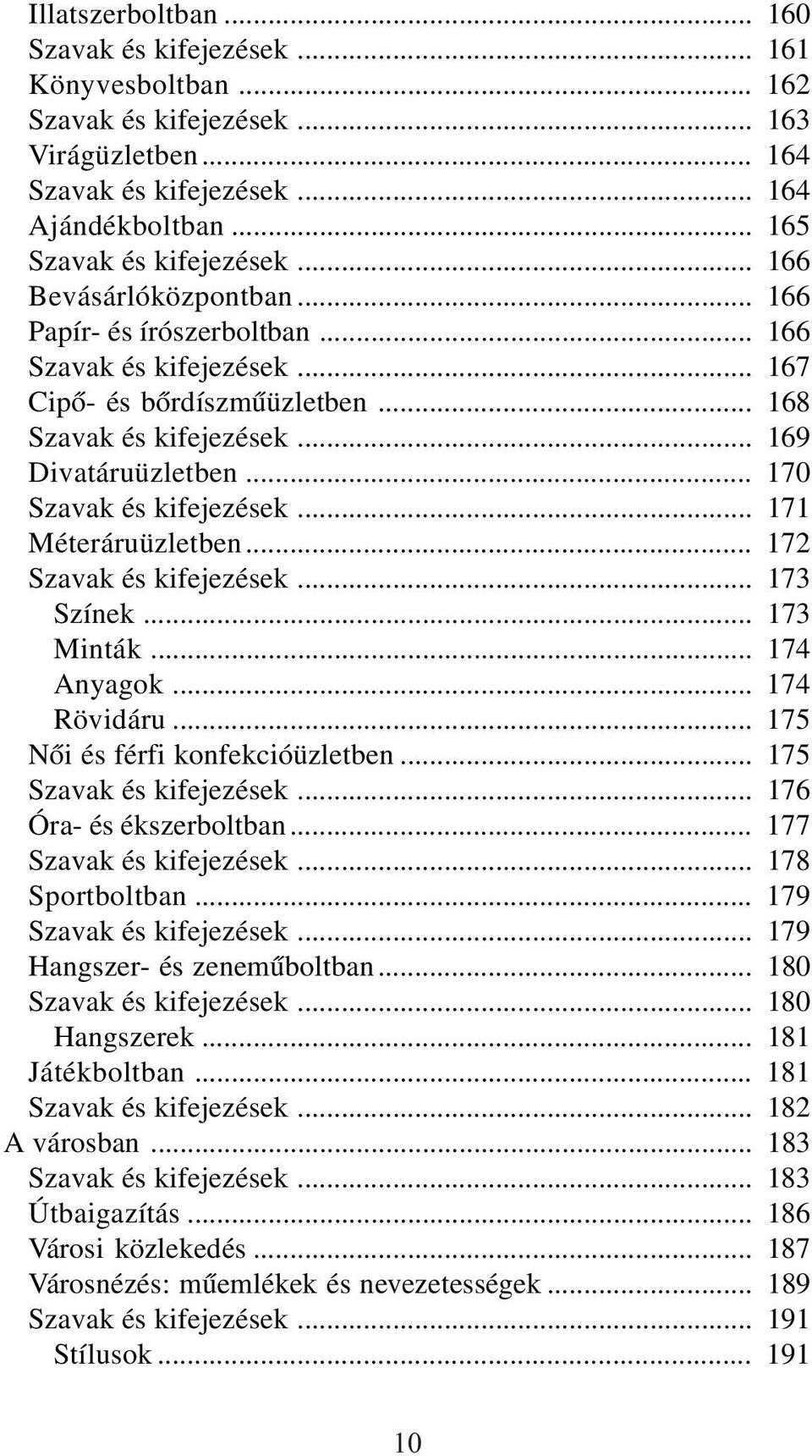 .. 170 Szavak és kifejezések... 171 Méteráruüzletben... 172 Szavak és kifejezések... 173 Színek... 173 Minták... 174 Anyagok... 174 Rövidáru... 175 Nõi és férfi konfekcióüzletben.