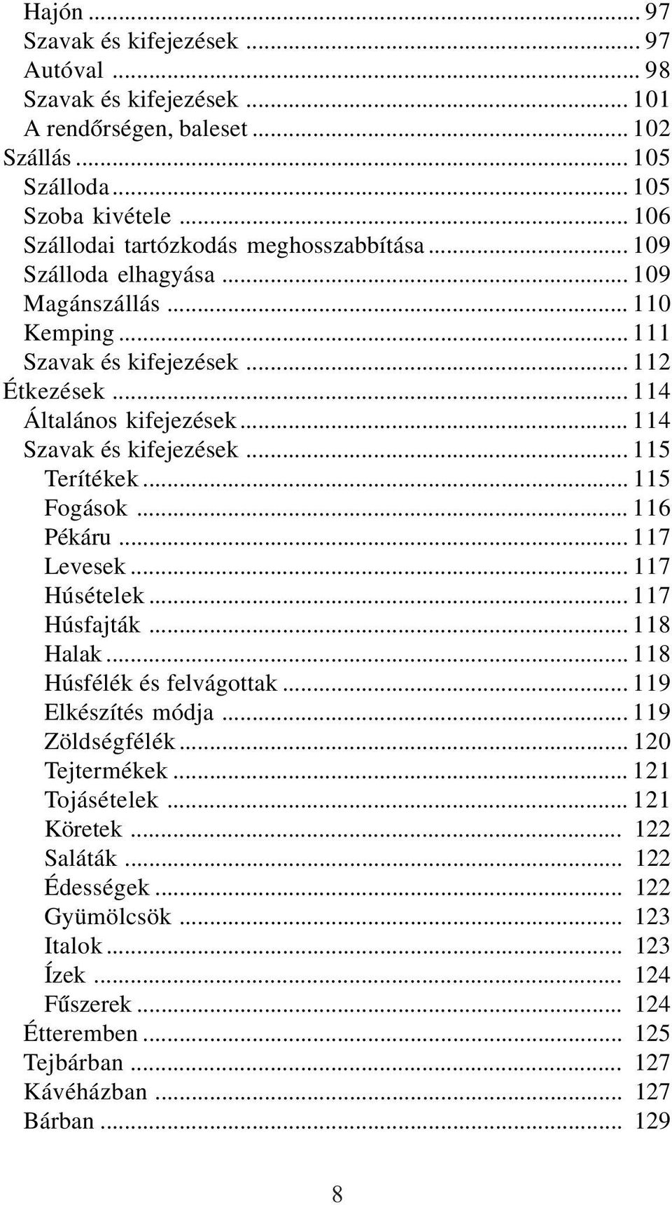 .. 114 Szavak és kifejezések... 115 Terítékek... 115 Fogások... 116 Pékáru... 117 Levesek... 117 Húsételek... 117 Húsfajták... 118 Halak... 118 Húsfélék és felvágottak... 119 Elkészítés módja.