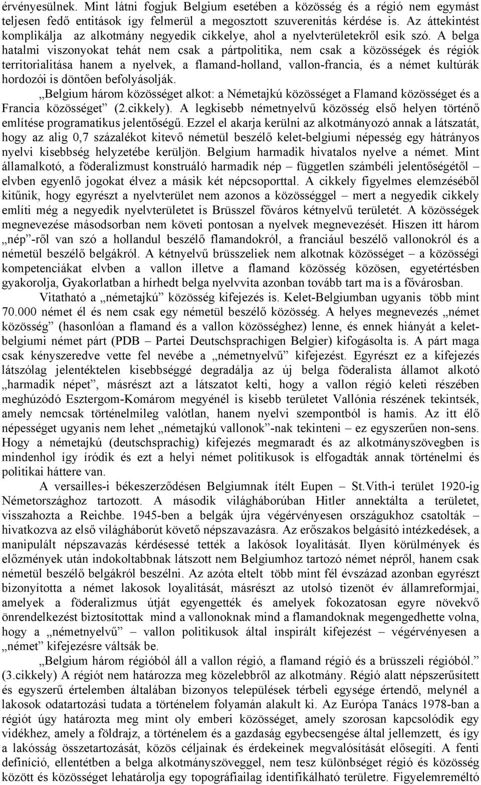 A belga hatalmi viszonyokat tehát nem csak a pártpolitika, nem csak a közösségek és régiók territorialitása hanem a nyelvek, a flamand-holland, vallon-francia, és a német kultúrák hordozói is döntően