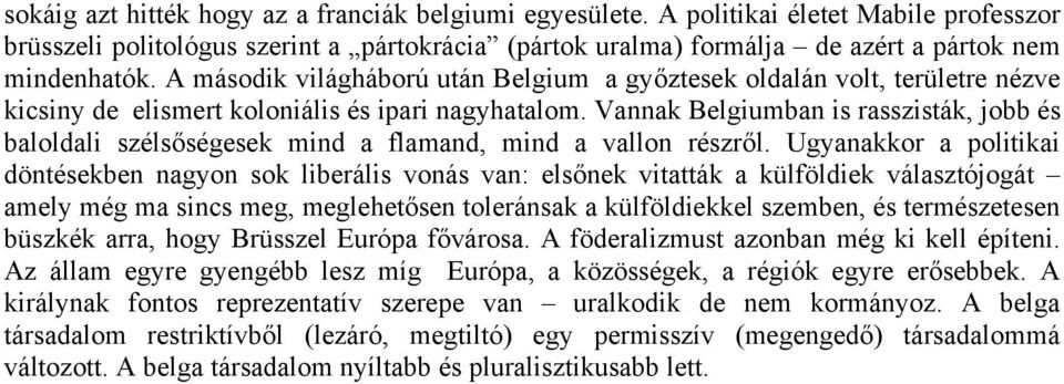 Vannak Belgiumban is rasszisták, jobb és baloldali szélsőségesek mind a flamand, mind a vallon részről.