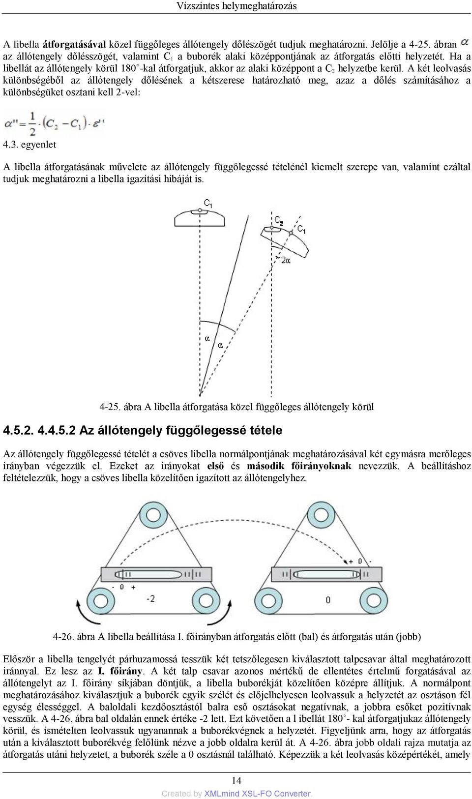 Ha a libellát az állótengely körül 180 -kal átforgatjuk, akkor az alaki középpont a C 2 helyzetbe kerül.