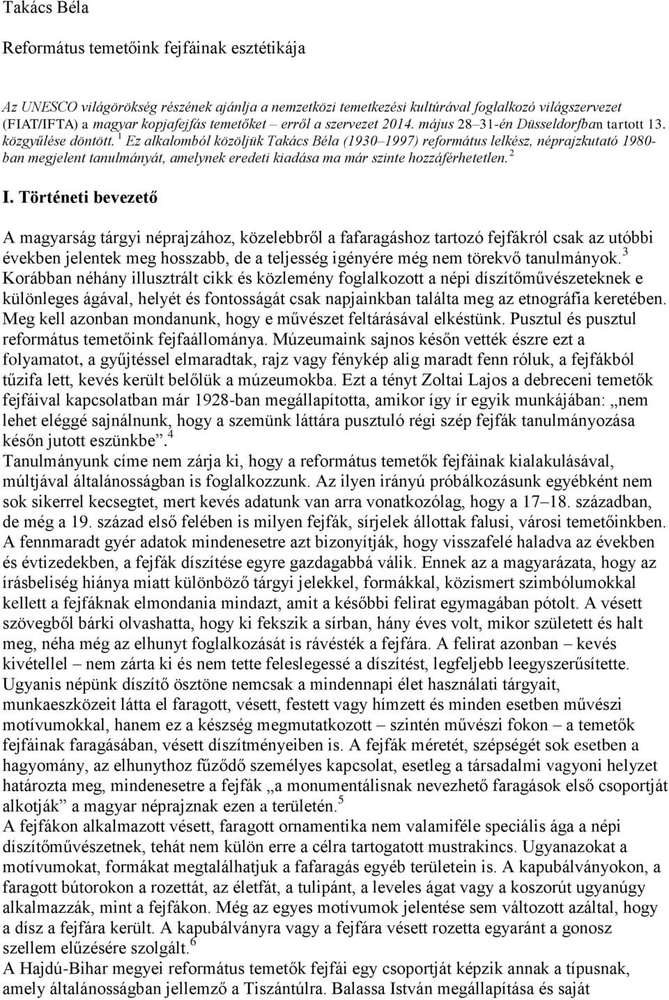 1 Ez alkalomból közöljük Takács Béla (1930 1997) református lelkész, néprajzkutató 1980- ban megjelent tanulmányát, amelynek eredeti kiadása ma már szinte hozzáférhetetlen. 2 I.