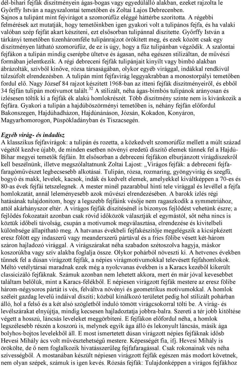 A régebbi felmérések azt mutatják, hogy temetőinkben igen gyakori volt a tulipános fejfa, és ha valaki valóban szép fejfát akart készíteni, ezt elsősorban tulipánnal díszítette.