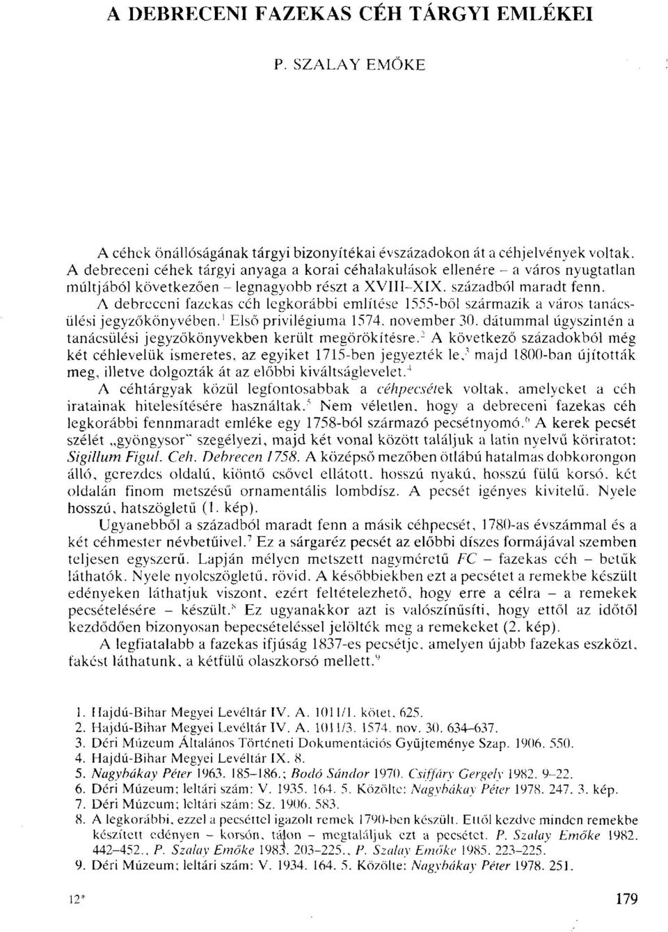 A debreceni fazekas céh legkorábbi említése 1555-ből származik a város tanácsülési jegyzőkönyvében.' Első privilégiuma 1574. november 30.