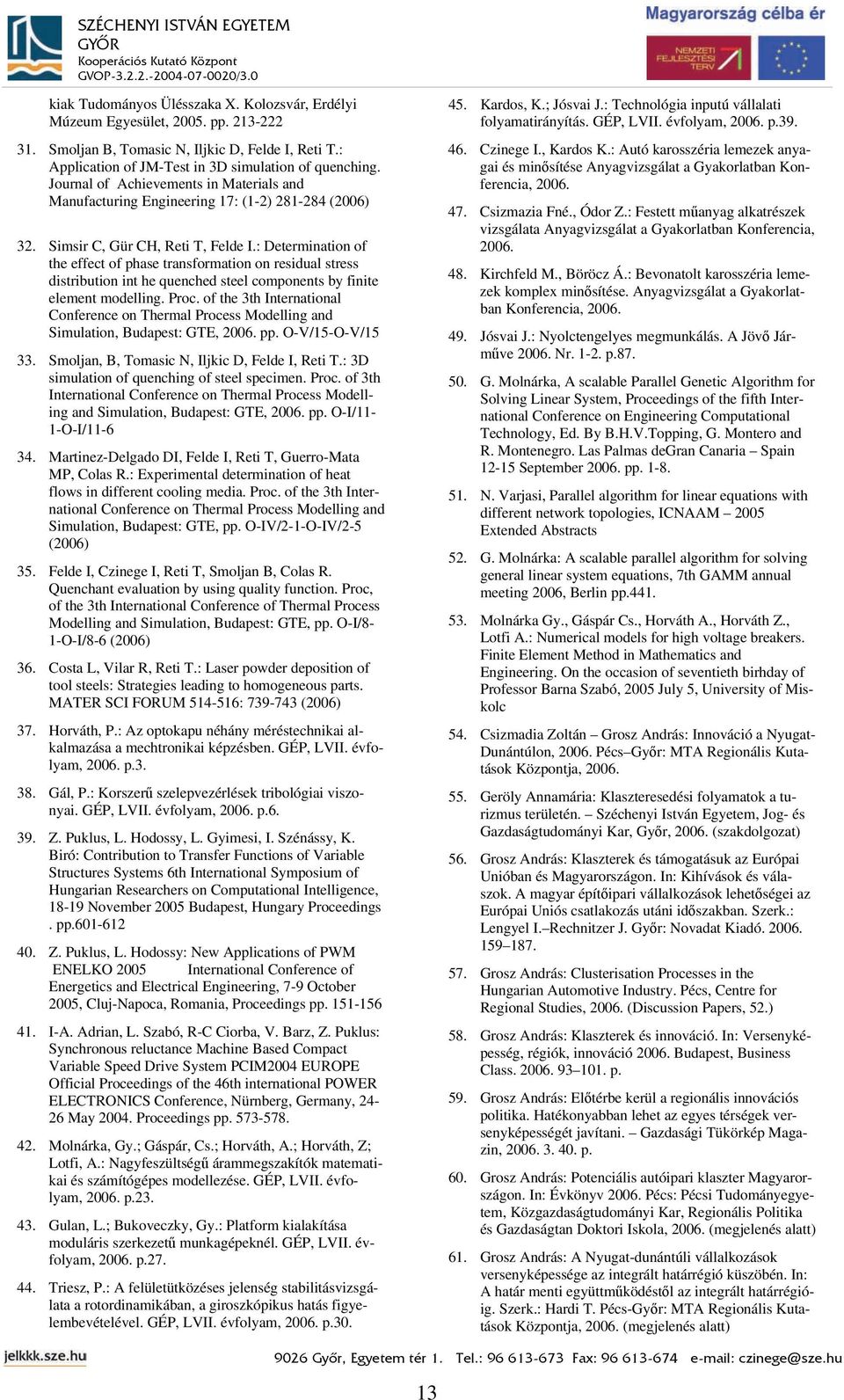 : Determination of the effect of phase transformation on residual stress distribution int he quenched steel components by finite element modelling. Proc.