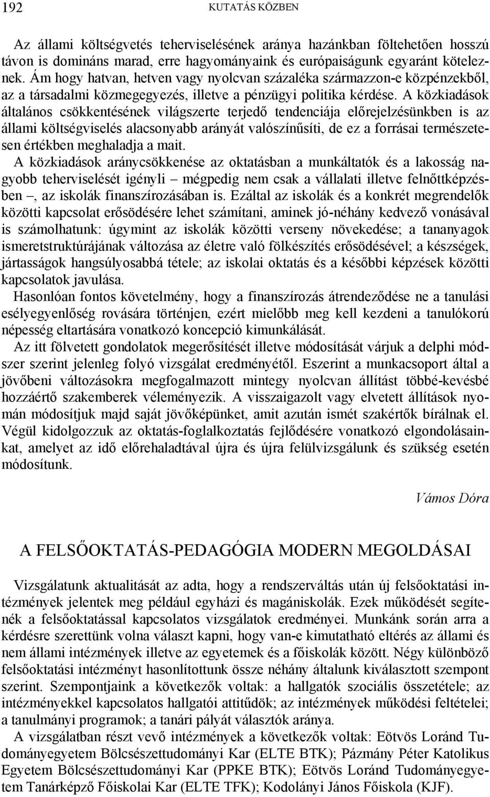 A közkiadások általános csökkentésének világszerte terjedő tendenciája előrejelzésünkben is az állami költségviselés alacsonyabb arányát valószínűsíti, de ez a forrásai természetesen értékben