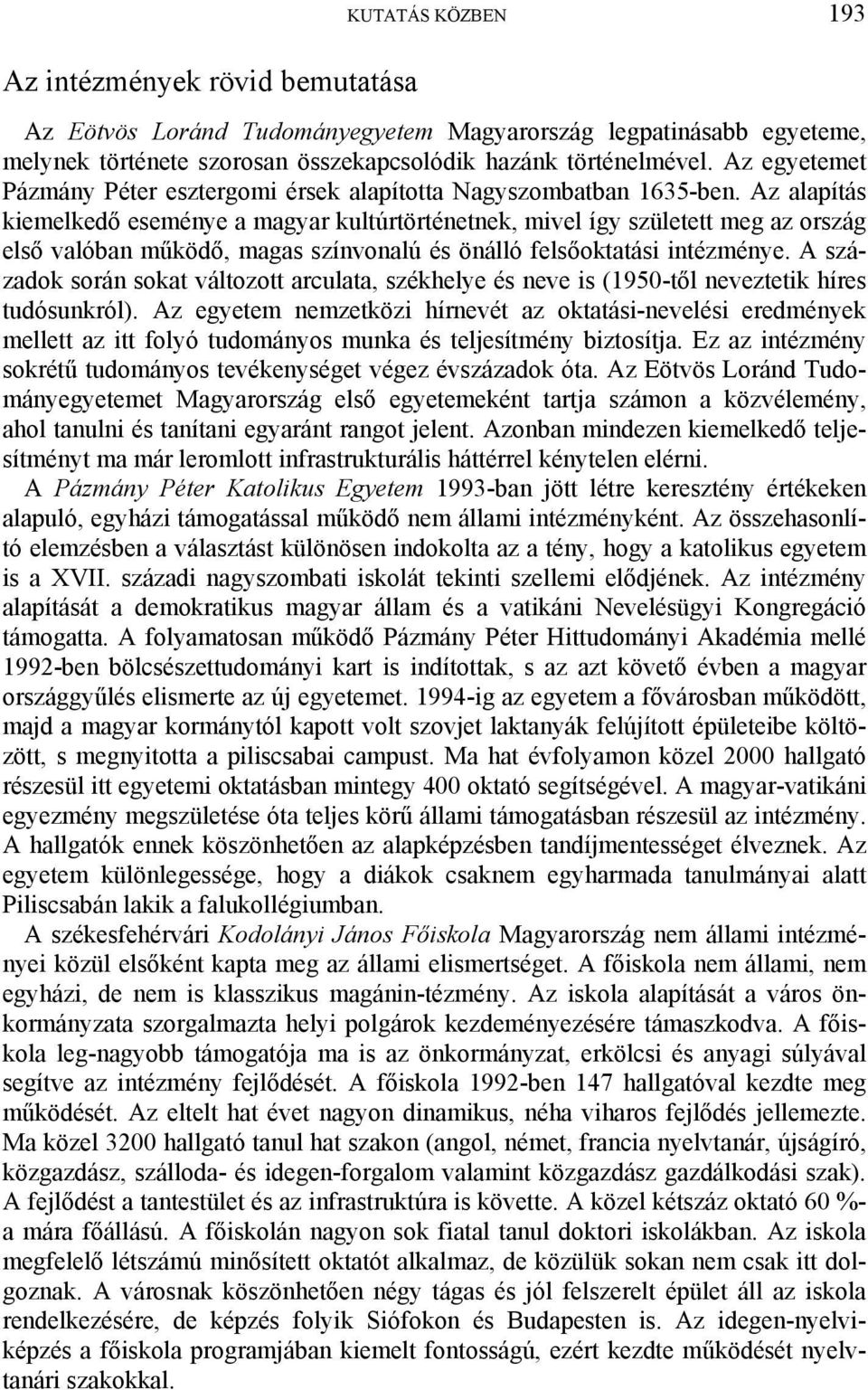 Az alapítás kiemelkedő eseménye a magyar kultúrtörténetnek, mivel így született meg az ország első valóban működő, magas színvonalú és önálló felsőoktatási intézménye.