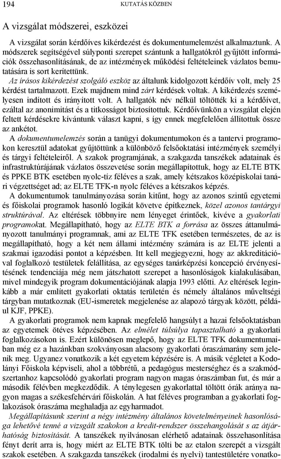 Az írásos kikérdezést szolgáló eszköz az általunk kidolgozott kérdőív volt, mely 25 kérdést tartalmazott. Ezek majdnem mind zárt kérdések voltak. A kikérdezés személyesen indított és irányított volt.