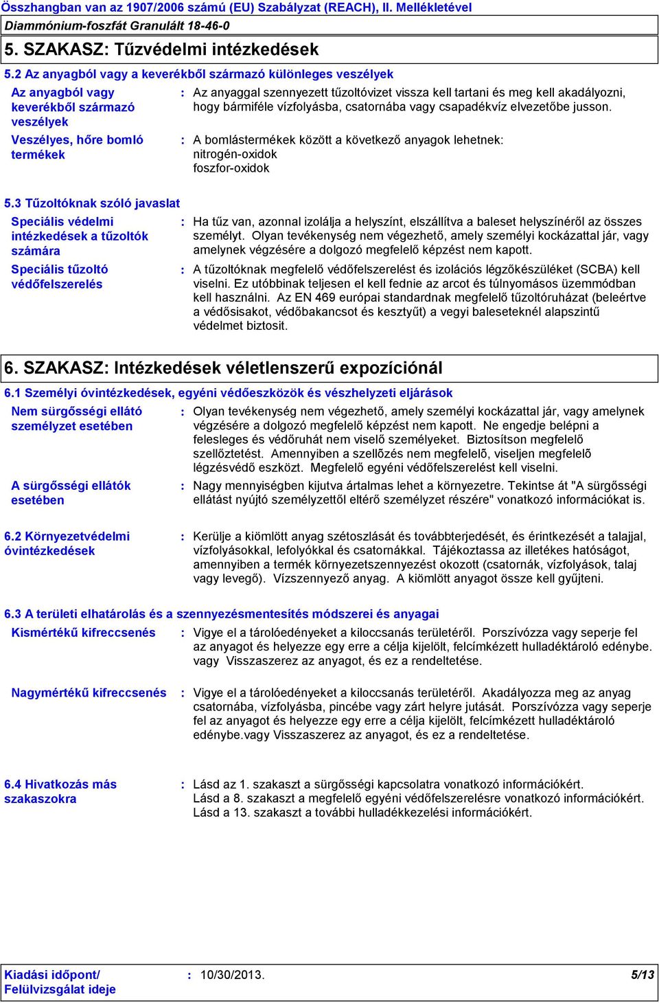 meg kell akadályozni, hogy bármiféle vízfolyásba, csatornába vagy csapadékvíz elvezetőbe jusson. A bomlástermékek között a következő anyagok lehetnek nitrogén-oxidok foszfor-oxidok 5.