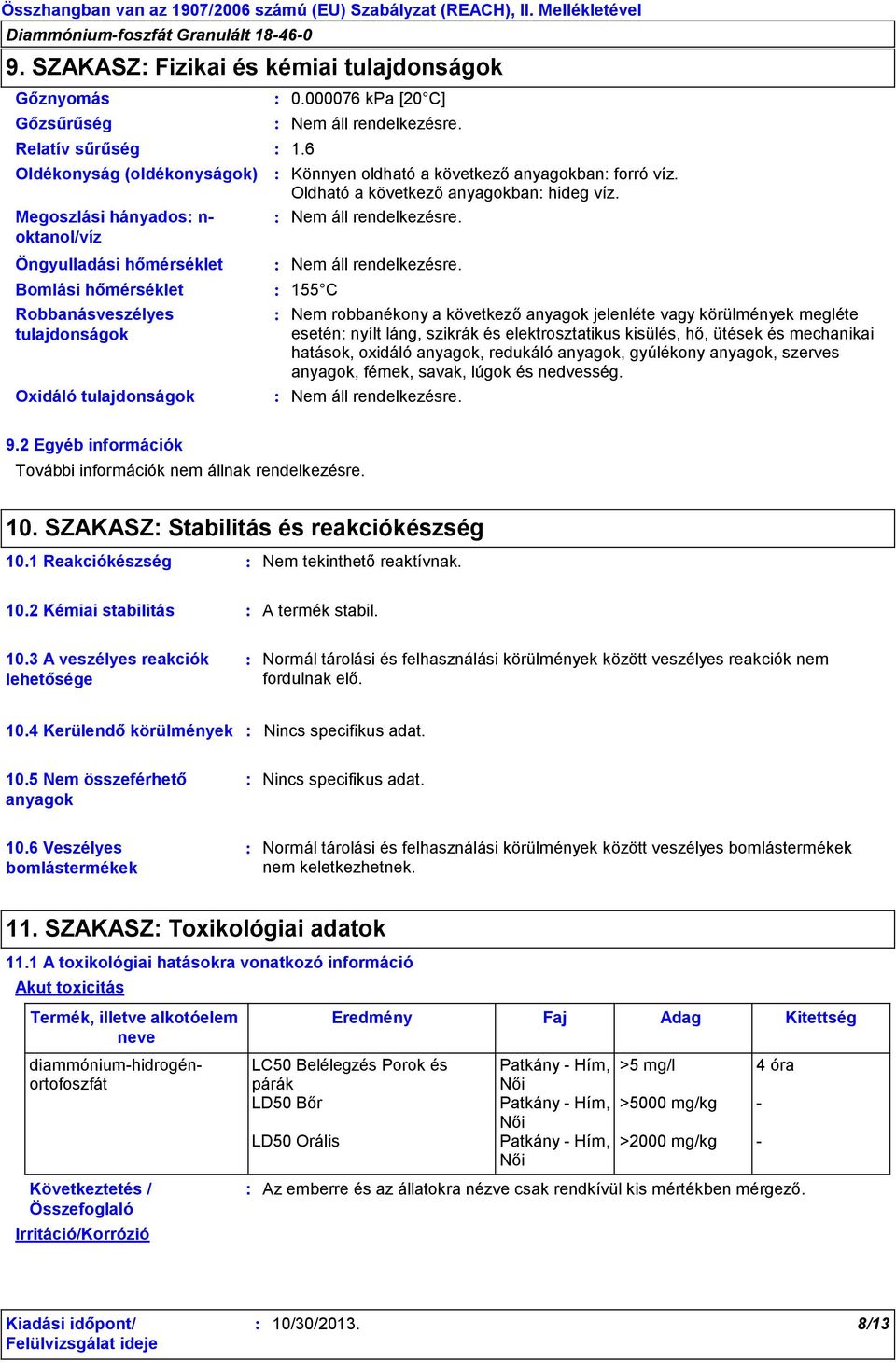 Nem robbanékony a következő anyagok jelenléte vagy körülmények megléte esetén nyílt láng, szikrák és elektrosztatikus kisülés, hő, ütések és mechanikai hatások, oxidáló anyagok, redukáló anyagok,