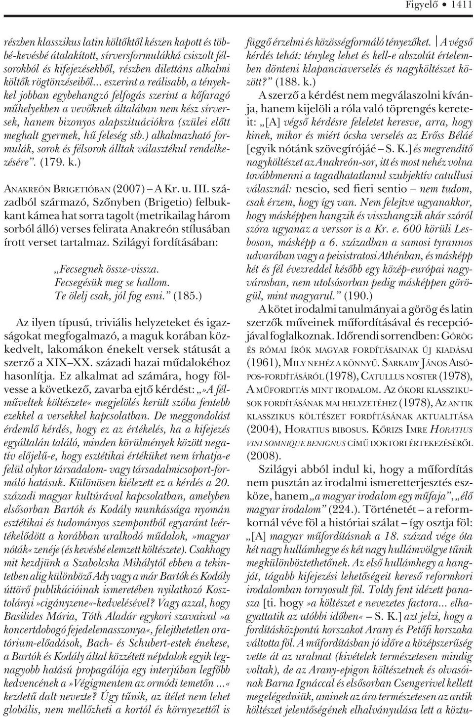 gyermek, hû feleség stb.) alkalmazható formulák, sorok és félsorok álltak választékul rendelkezésére. (179. k.) ANAKREÓN BRIGETIÓBAN (2007) A Kr. u. III.