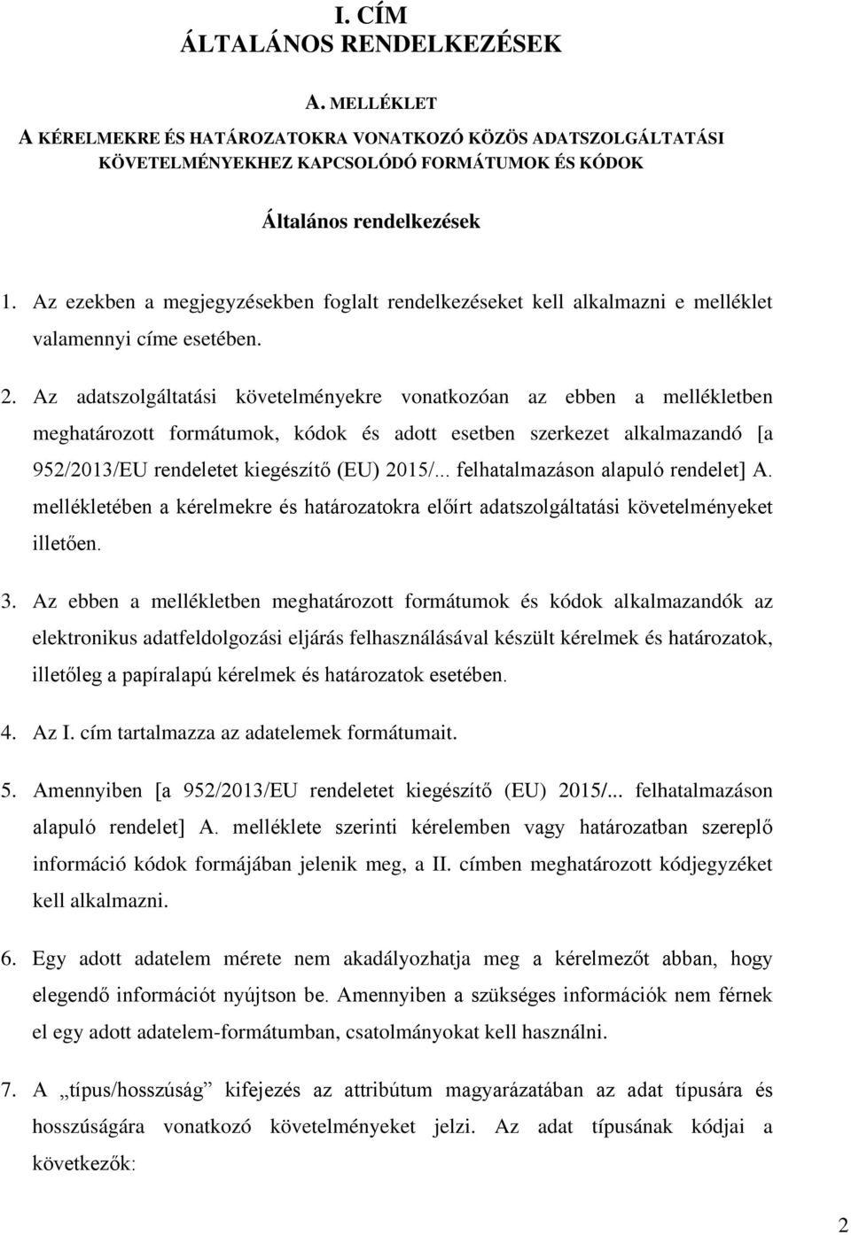 Az adatszolgáltatási követelményekre vonatkozóan az ebben a mellékletben meghatározott formátumok, kódok és adott esetben szerkezet alkalmazandó [a 952/2013/EU rendeletet kiegészítő (EU) 2015/.