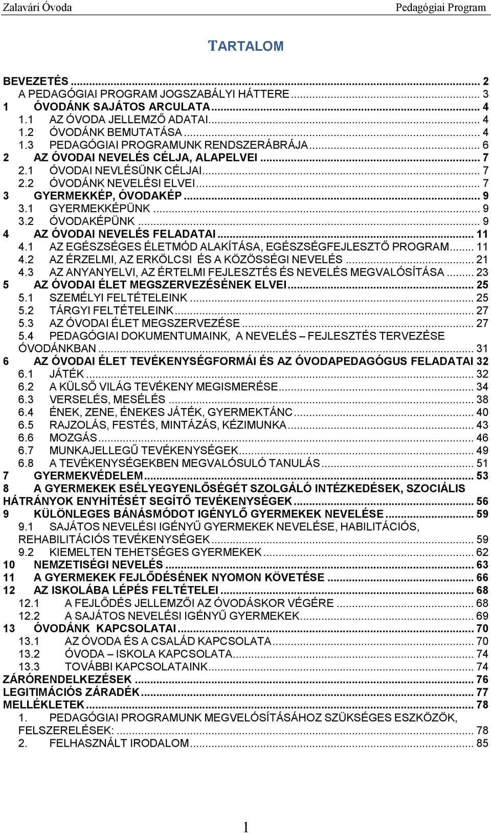 .. 9 4 AZ ÓVODAI NEVELÉS FELADATAI... 11 4.1 AZ EGÉSZSÉGES ÉLETMÓD ALAKÍTÁSA, EGÉSZSÉGFEJLESZTŐ PROGRAM... 11 4.2 AZ ÉRZELMI, AZ ERKÖLCSI ÉS A KÖZÖSSÉGI NEVELÉS... 21 4.