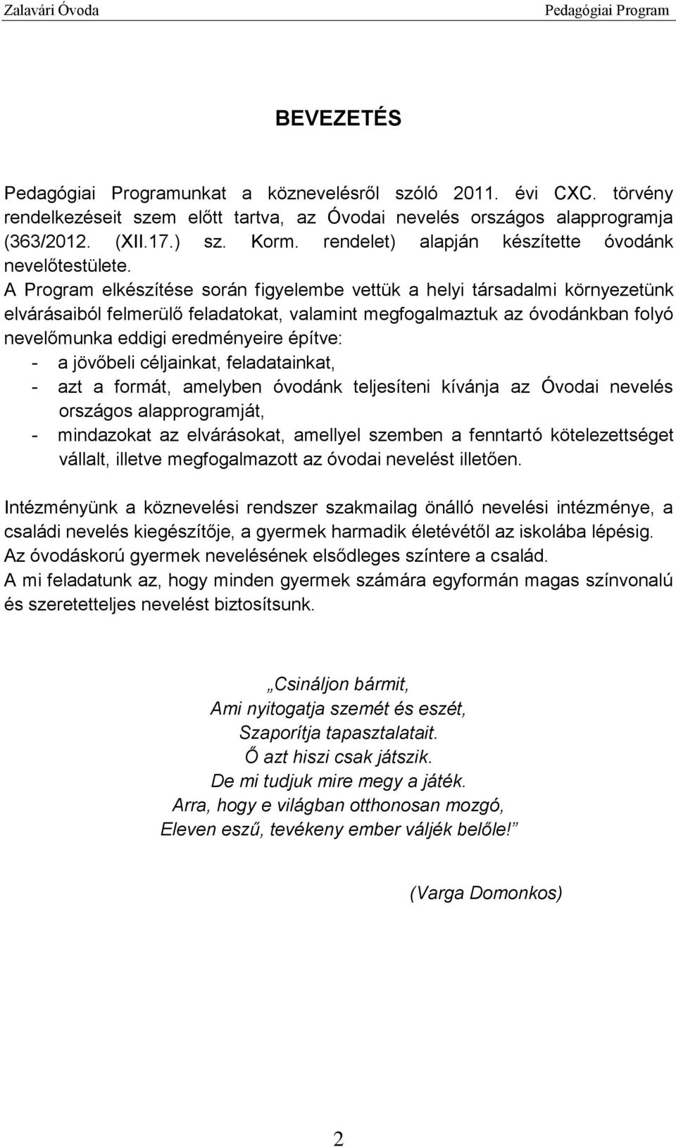 A Program elkészítése során figyelembe vettük a helyi társadalmi környezetünk elvárásaiból felmerülő feladatokat, valamint megfogalmaztuk az óvodánkban folyó nevelőmunka eddigi eredményeire építve: -