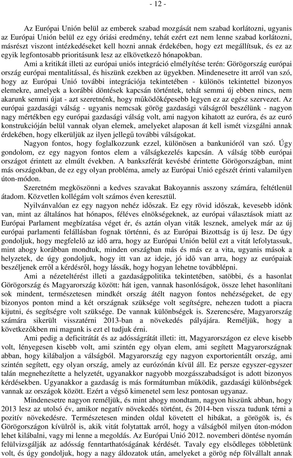 Ami a kritikát illeti az európai uniós integráció elmélyítése terén: Görögország európai ország európai mentalitással, és hiszünk ezekben az ügyekben.