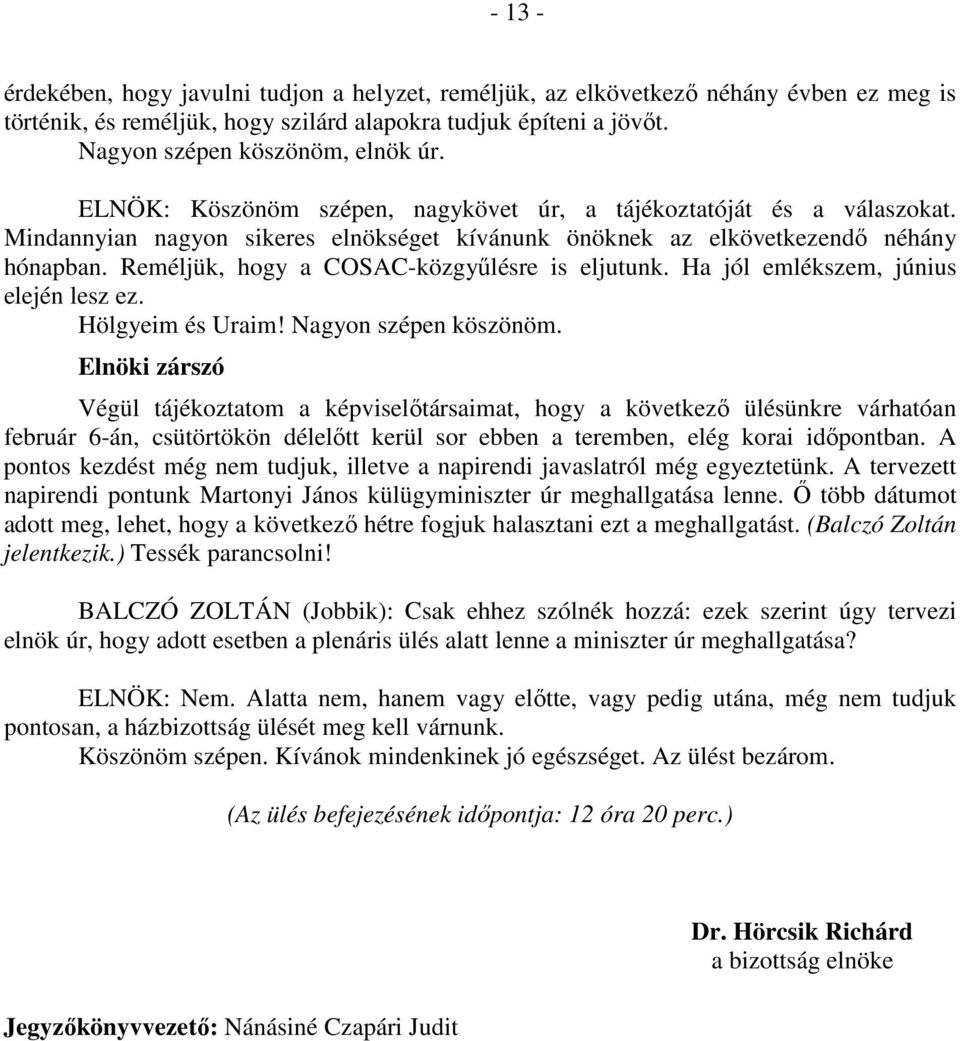 Reméljük, hogy a COSAC-közgyűlésre is eljutunk. Ha jól emlékszem, június elején lesz ez. Hölgyeim és Uraim! Nagyon szépen köszönöm.