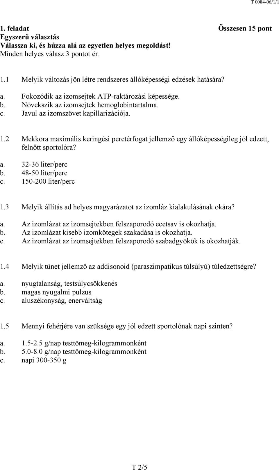 2 Mekkora maximális keringési perctérfogat jellemző egy állóképességileg jól edzett, felnőtt sportolóra? a. 32-36 liter/perc b. 48-50 liter/perc c. 150-200 liter/perc 1.