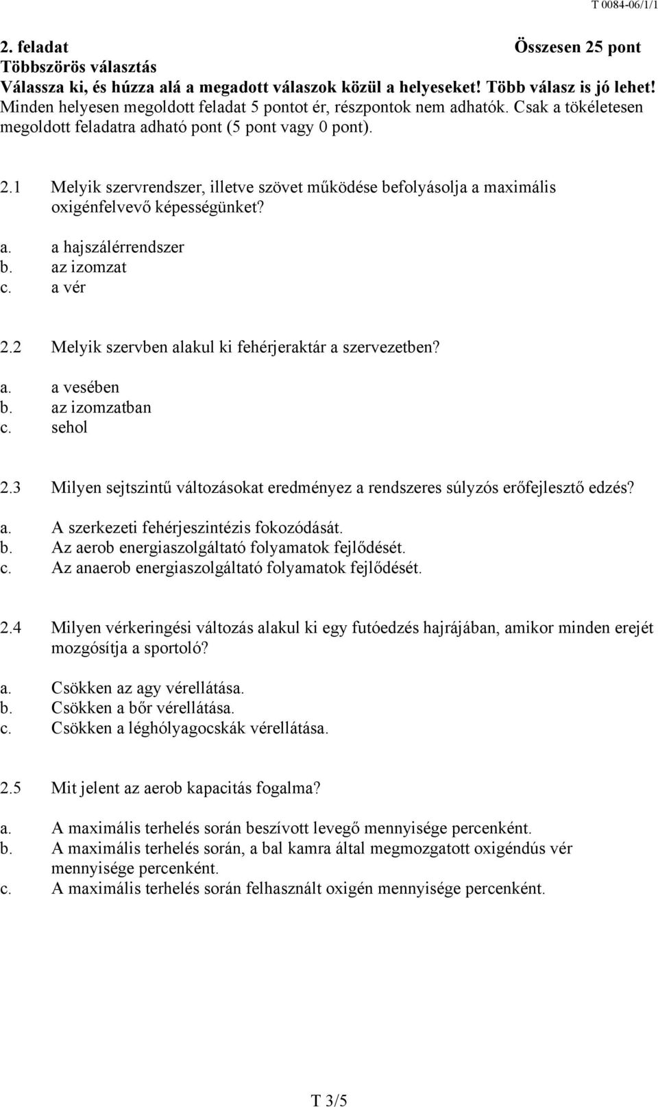 1 Melyik szervrendszer, illetve szövet működése befolyásolja a maximális oxigénfelvevő képességünket? a. a hajszálérrendszer b. az izomzat c. a vér 2.