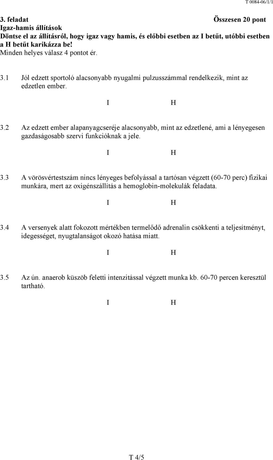 2 Az edzett ember alapanyagcseréje alacsonyabb, mint az edzetlené, ami a lényegesen gazdaságosabb szervi funkcióknak a jele. 3.