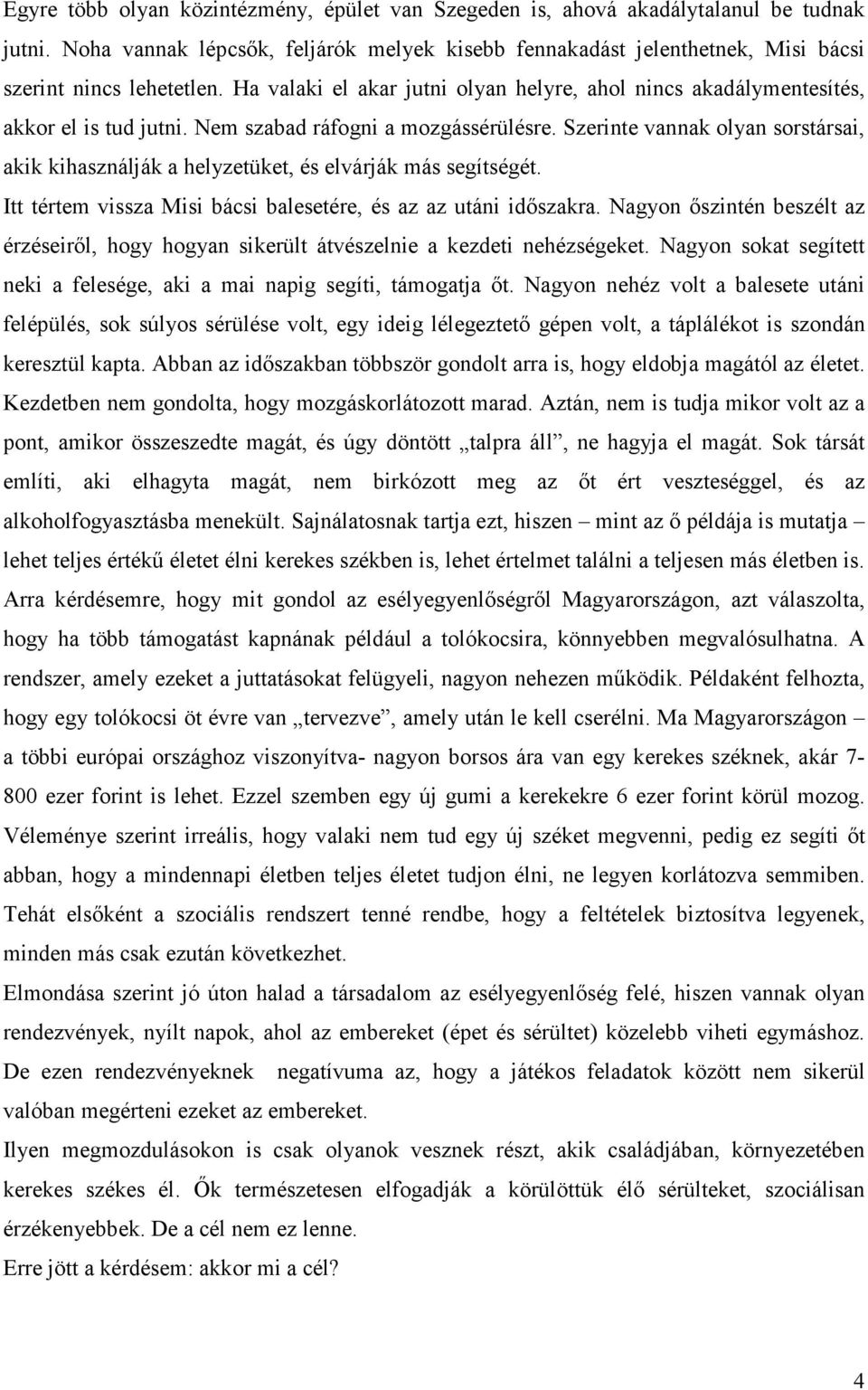 Szerinte vannak olyan sorstársai, akik kihasználják a helyzetüket, és elvárják más segítségét. Itt tértem vissza Misi bácsi balesetére, és az az utáni idıszakra.