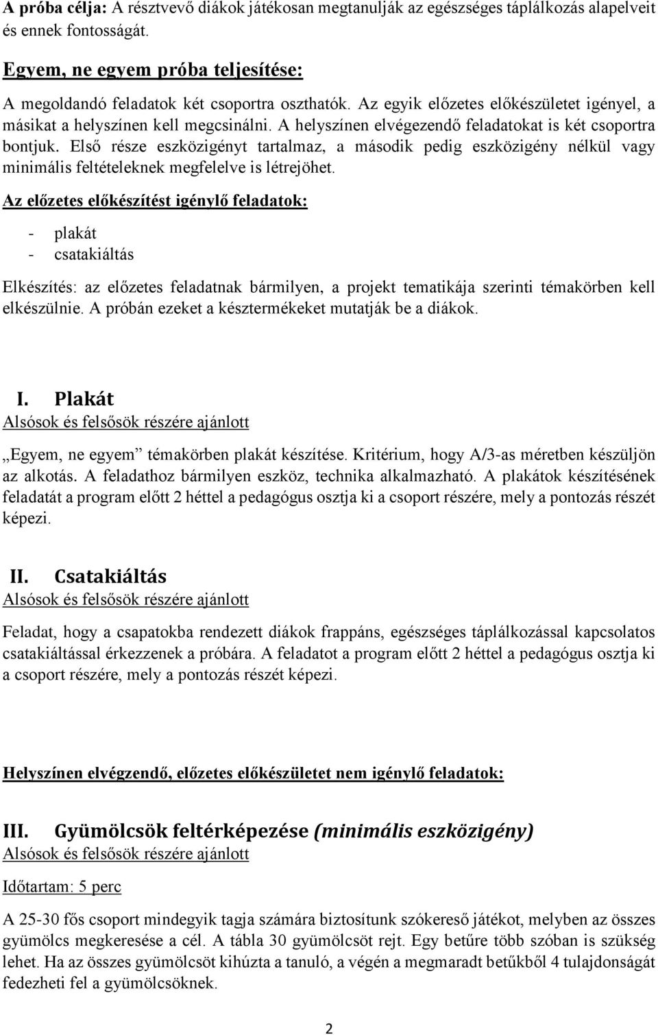 Első része eszközigényt tartalmaz, a második pedig eszközigény nélkül vagy minimális feltételeknek megfelelve is létrejöhet.