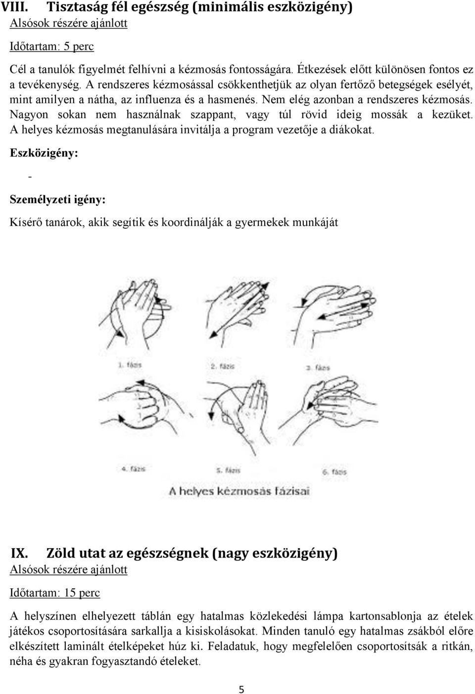 Nagyon sokan nem használnak szappant, vagy túl rövid ideig mossák a kezüket. A helyes kézmosás megtanulására invitálja a program vezetője a diákokat. - IX.