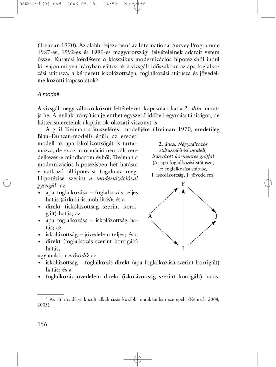 státusza és jövedelme közötti kapcsolatok? A modell A vizsgált négy változó között feltételezett kapcsolatokat a 2. ábra mutatja be.