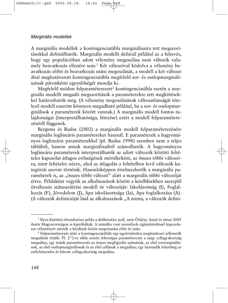 1 Két változóval kódolva a vélemény beavatkozás elõtti és beavatkozás utáni megoszlását, a modell a két változó által meghatározott kontingenciatábla megfelelõ sor- és oszlopmarginálisainak