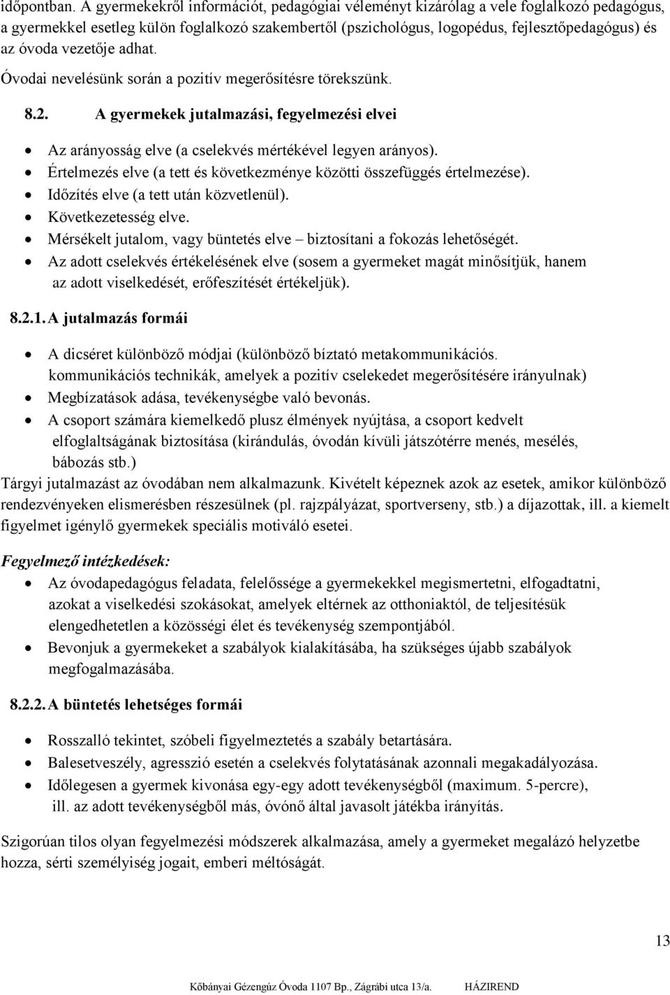 vezetője adhat. Óvodai nevelésünk során a pozitív megerősítésre törekszünk. 8.2. A gyermekek jutalmazási, fegyelmezési elvei Az arányosság elve (a cselekvés mértékével legyen arányos).