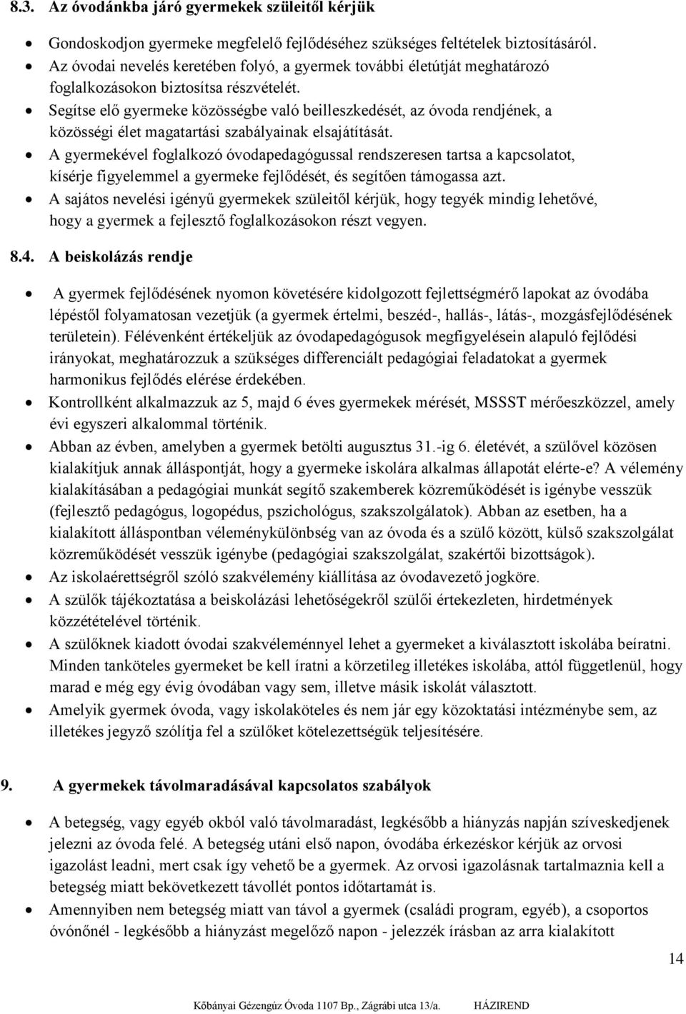 Segítse elő gyermeke közösségbe való beilleszkedését, az óvoda rendjének, a közösségi élet magatartási szabályainak elsajátítását.