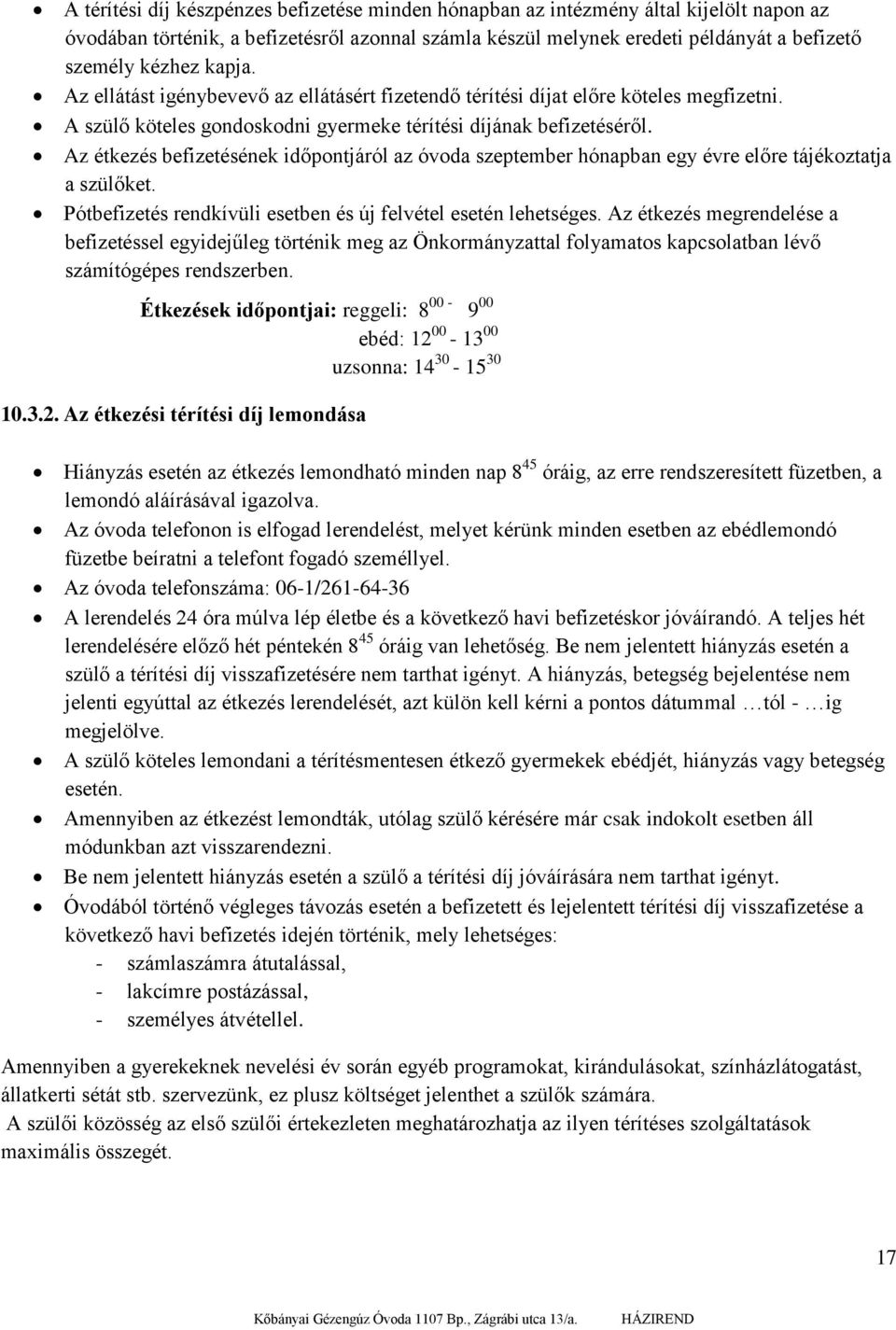 Az étkezés befizetésének időpontjáról az óvoda szeptember hónapban egy évre előre tájékoztatja a szülőket. Pótbefizetés rendkívüli esetben és új felvétel esetén lehetséges.