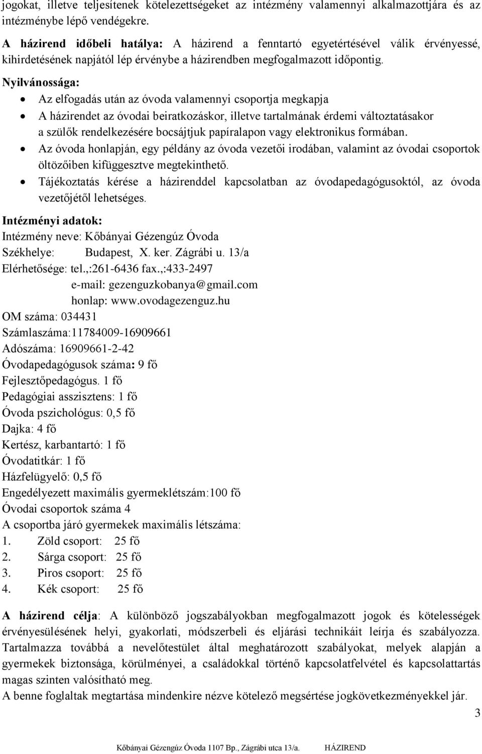 Nyilvánossága: Az elfogadás után az óvoda valamennyi csoportja megkapja A házirendet az óvodai beiratkozáskor, illetve tartalmának érdemi változtatásakor a szülők rendelkezésére bocsájtjuk