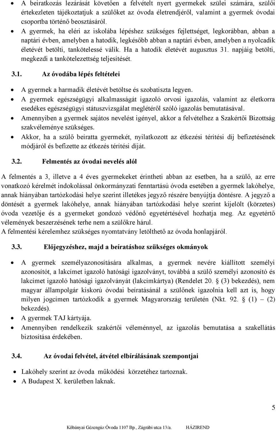 A gyermek, ha eléri az iskolába lépéshez szükséges fejlettséget, legkorábban, abban a naptári évben, amelyben a hatodik, legkésőbb abban a naptári évben, amelyben a nyolcadik életévét betölti,