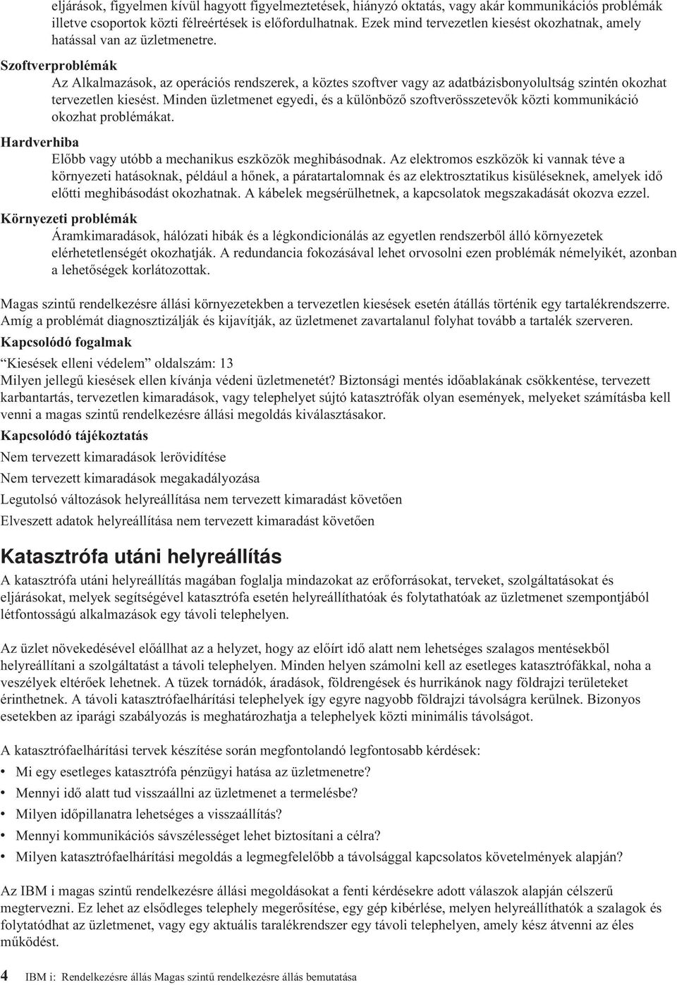 Szofterproblémák Az Alkalmazások, az operációs rendszerek, a köztes szofter agy az adatbázisbonyolultság szintén okozhat terezetlen kiesést.