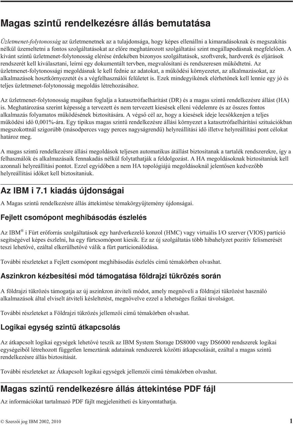 A kíánt szintű üzletmenet-folytonosság elérése érdekében bizonyos szolgáltatások, szofterek, harderek és eljárások rendszerét kell kiálasztani, leírni egy dokumentált terben, megalósítani és