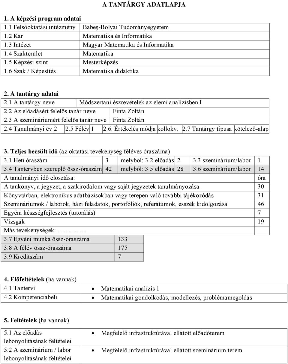 2 Az előadásért felelős tanár neve Finta Zoltán 2.3 A szemináriumért felelős tanár neve Finta Zoltán 2.4 Tanulmányi év 2 2.5 Félév 1 2.6. Értékelés módja kollokv. 2.7 Tantárgy típusa kötelező-alap 3.