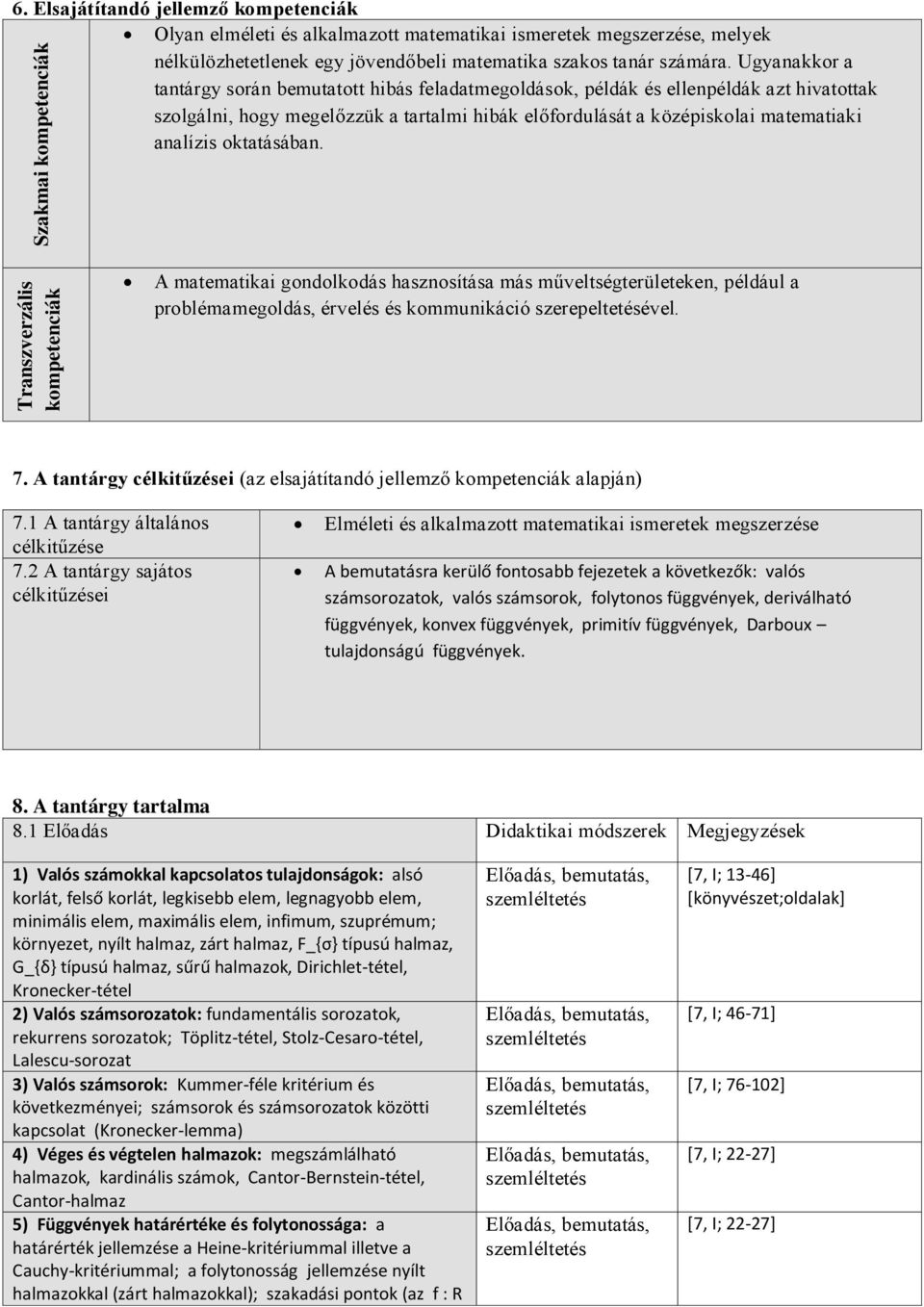 oktatásában. Szakmai kompetenciák Transzverzális kompetenciák A matematikai gondolkodás hasznosítása más műveltségterületeken, például a problémamegoldás, érvelés és kommunikáció szerepeltetésével. 7.