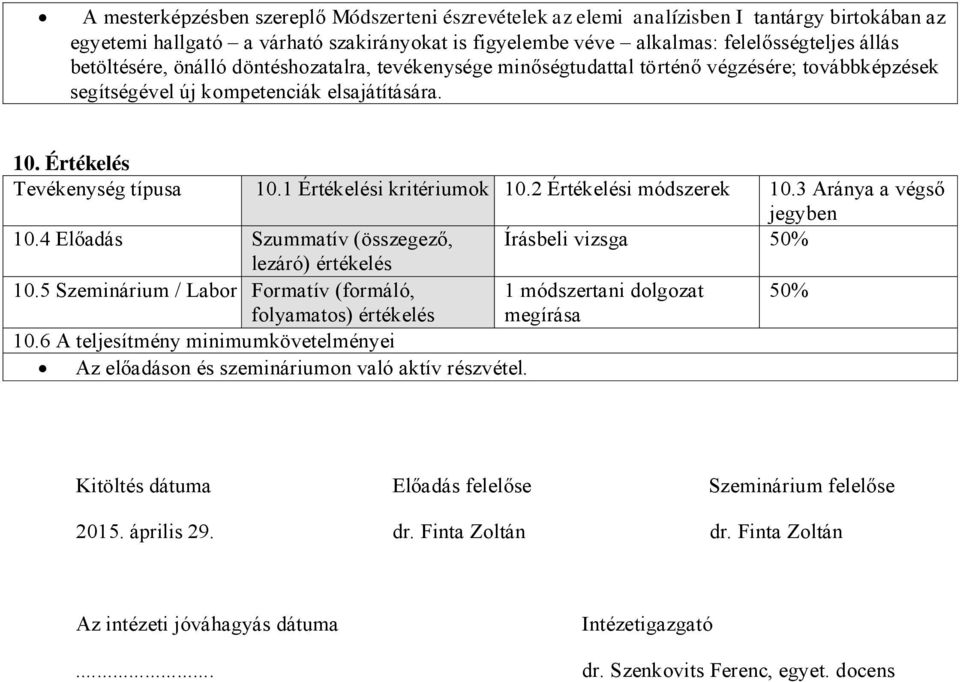 1 Értékelési kritériumok 10.2 Értékelési módszerek 10.3 Aránya a végső jegyben 10.4 Előadás Szummatív (összegező, Írásbeli vizsga 50% lezáró) értékelés 10.