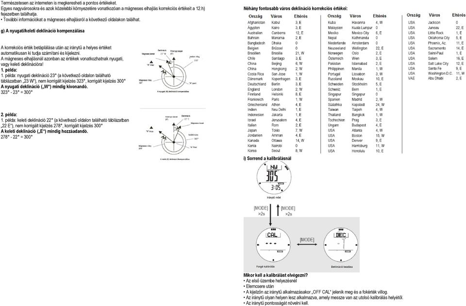 Néhány fontosabb város deklináció korrekciós értékei: g) A nyugati/keleti deklináció kompenzálása A korrekciós érték betáplálása után az iránytű a helyes értéket automatikusan ki tudja számítani és