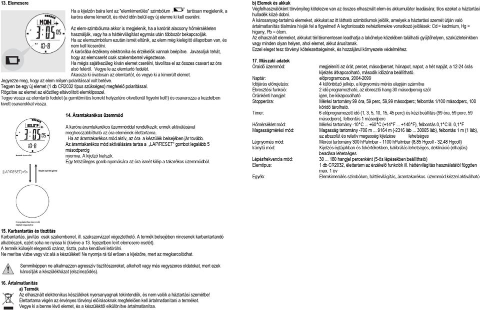 Ha az elemszimbólum ezután ismét eltűnik, az elem még kielégítő állapotban van, és nem kell kicserélni. A karórába érzékeny elektronika és érzékelők vannak beépítve.