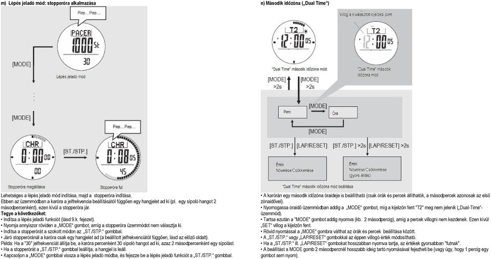 Tegye a következőket: Indítsa a lépés jeladó funkciót (lásd 9.k. fejezet). Nyomja annyiszor röviden a MODE gombot, amíg a stopperóra üzemmódot nem választja ki.