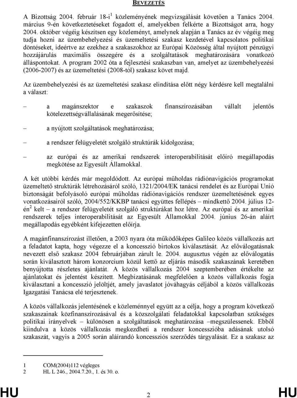 ezekhez a szakaszokhoz az Európai Közösség által nyújtott pénzügyi hozzájárulás maximális összegére és a szolgáltatások meghatározására vonatkozó álláspontokat.