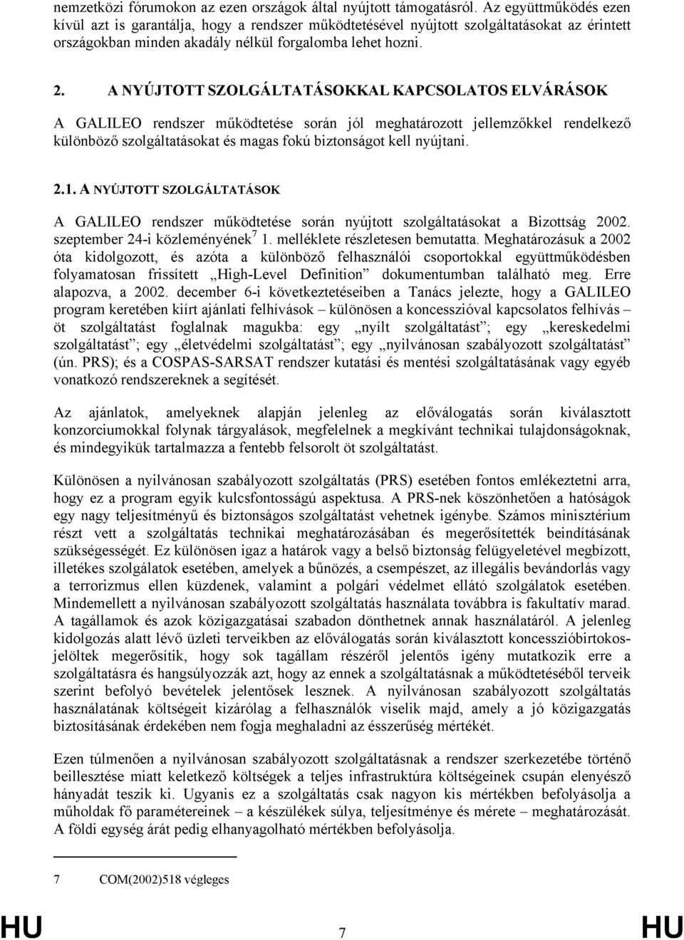 ANYÚJTOTTSZOLGÁLTATÁSOKKALKAPCSOLATOSELVÁRÁSOK A GALILEO rendszer működtetése során jól meghatározott jellemzőkkel rendelkező különböző szolgáltatásokat és magas fokú biztonságot kell nyújtani. 2.1.