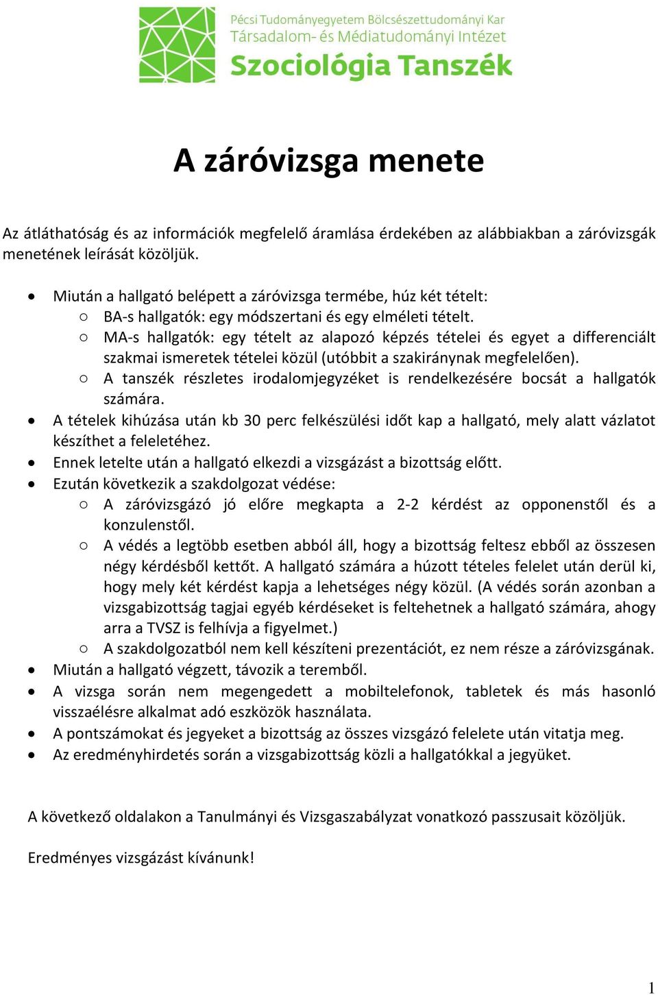 MA-s hallgatók: egy tételt az alapozó képzés tételei és egyet a differenciált szakmai ismeretek tételei közül (utóbbit a szakiránynak megfelelően).